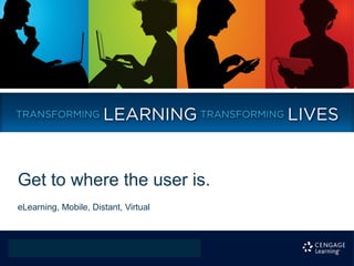 Get to where the user is.
eLearning, Mobile, Distant, Virtual



Tools
 