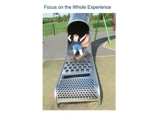 Focus on the Whole Experience
 
