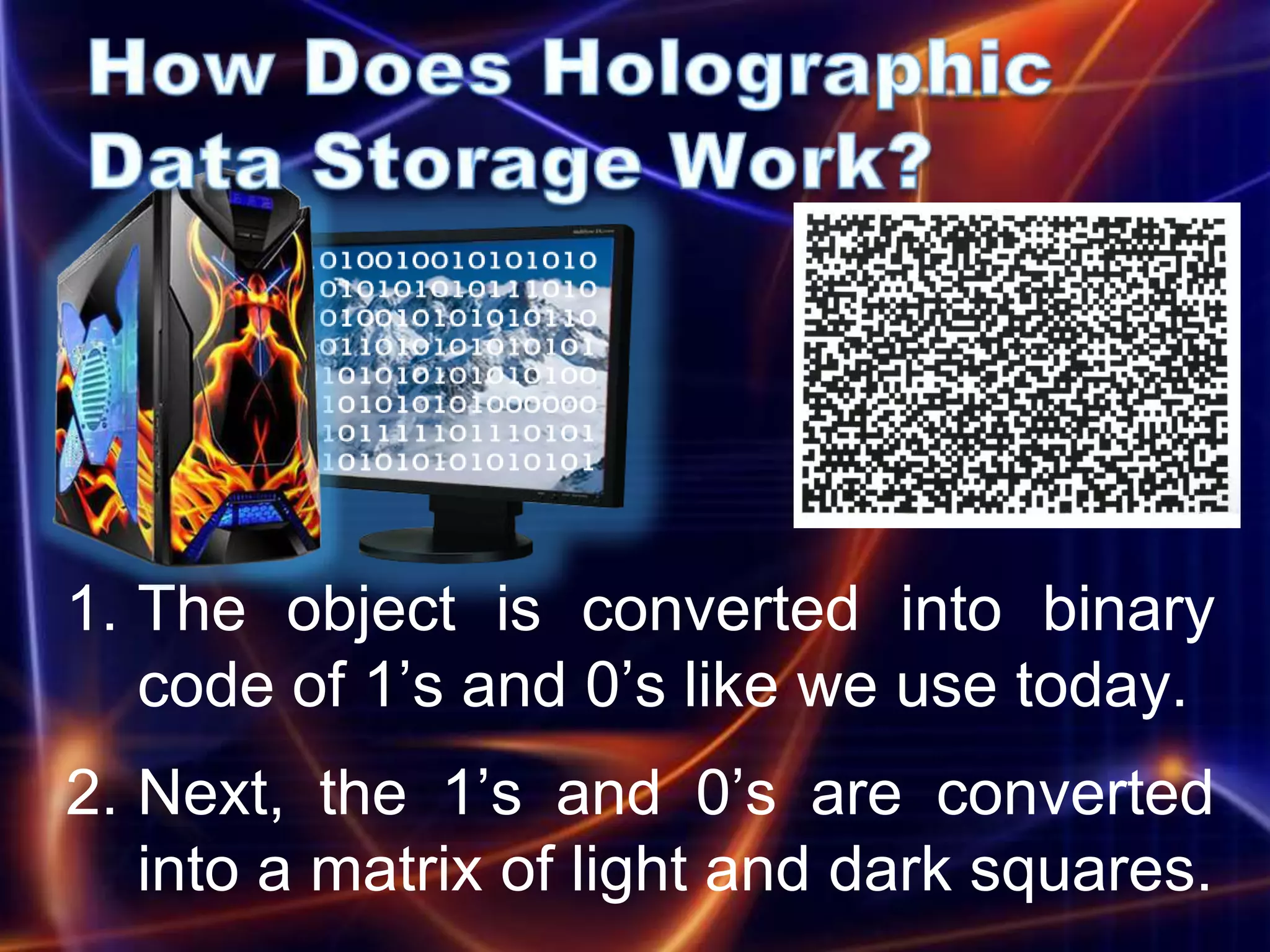 1. The object is converted into binary
   code of 1’s and 0’s like we use today.
2. Next, the 1’s and 0’s are converted
   into a matrix of light and dark squares.
 