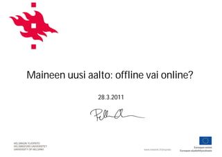 Maineen uusi aalto: offline vai online?
                28.3.2011




                            www.helsinki.fi/yliopisto
 