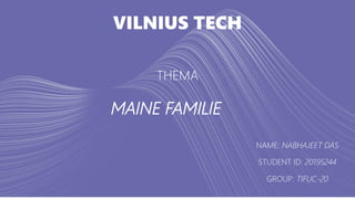 VILNIUS TECH
THEMA
MAINE FAMILIE
NAME: NABHAJEET DAS
STUDENT ID: 20195244
GROUP: TIFUC-20
 