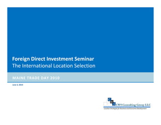 Foreign Direct Investment Seminar
The International Location Selection

MAINE TRADE DAY 2010
June 3, 2010
 