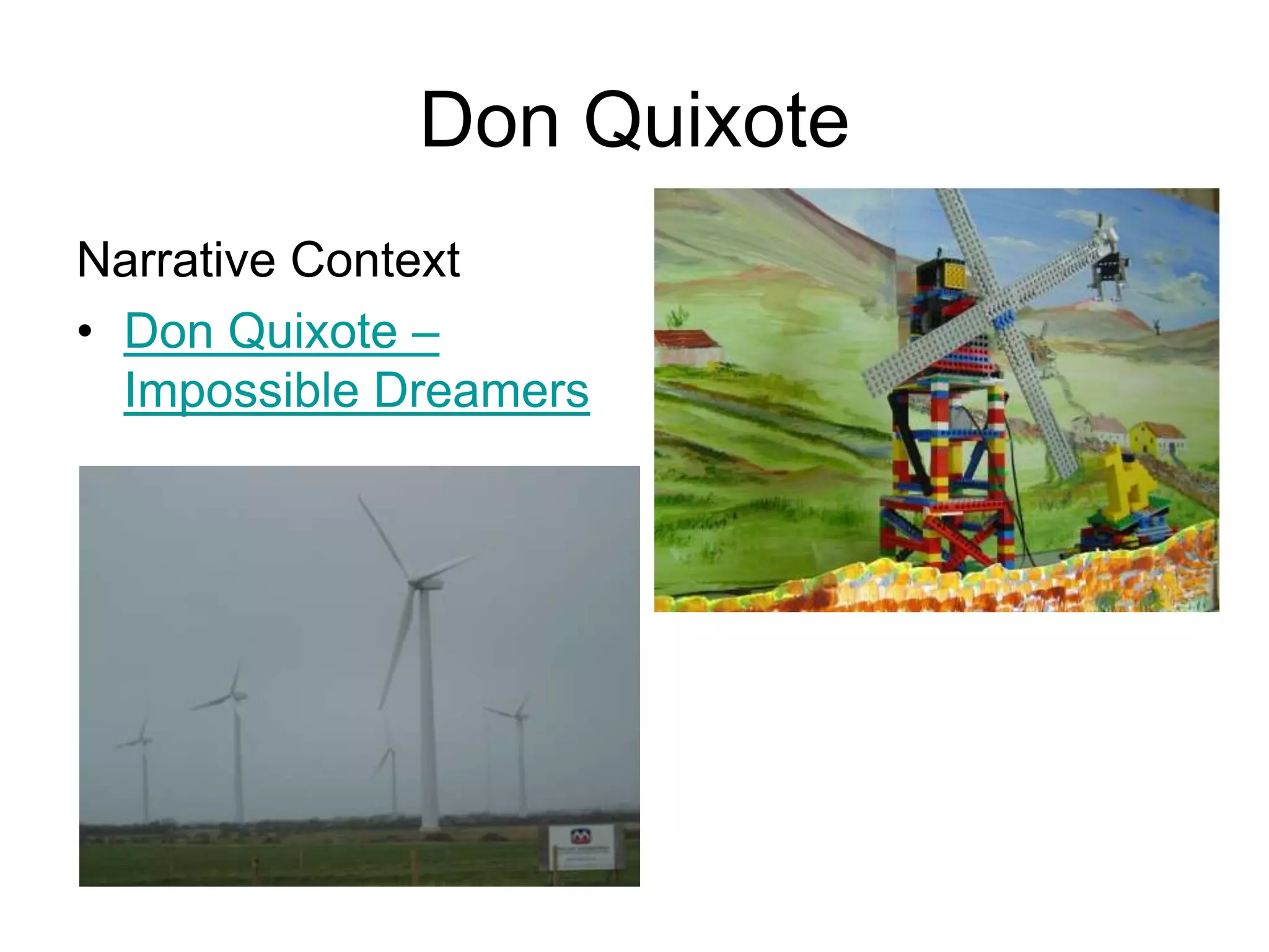 Don Quixote
Narrative Context
• Don Quixote –
  Impossible Dreamers
 