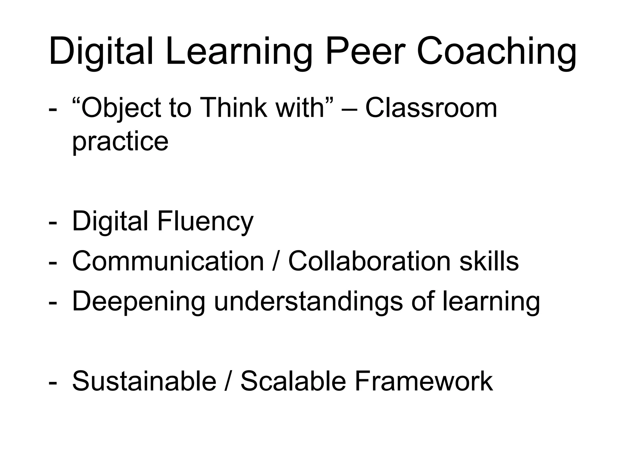 Digital Learning Peer Coaching
- “Object to Think with” – Classroom
  practice

- Digital Fluency
- Communication / Collaboration skills
- Deepening understandings of learning

- Sustainable / Scalable Framework
 