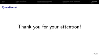 Intro Thesis background Distributed clouds model Distributed clouds as software Conclusion
Questions?
Thank you for your attention!
26 / 26
 