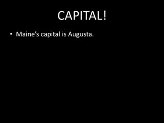 CAPITAL!Maine’s capital is Augusta. 