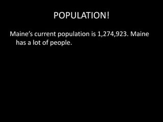 POPULATION!Maine’s current population is 1,274,923. Maine has a lot of people.