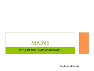 PROJECT ABOUT AMERICAN STATES
MAINE
1
Noelia Abel Varela
 