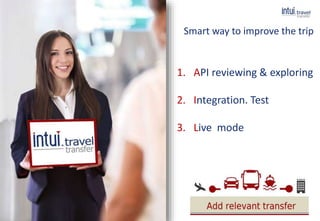 ELI
Smart way to improve the trip
1. API reviewing & exploring
2. Integration. Test
3. Live mode
 