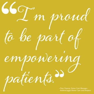 I ’m proud
to be part of
empowering
patients. –Tina Charest, Nurse Care Manager,
Androscoggin Home Care and Hospice
 