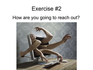 Exercise #2 How are you going to reach out? 