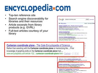 Top-ten reference site Search engine discoverability for libraries and their resources Article excerpts from library products (e.g. GVRL) Full-text articles courtesy of your library 