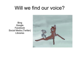 Will we find our voice? Bing Google Facebook Social Media (Twitter) Libraries 