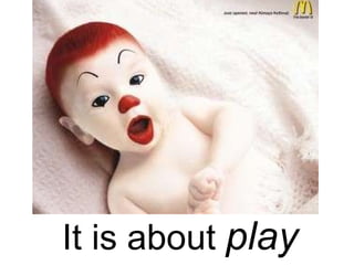 It is about  play 