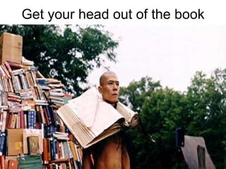Get your head out of the book 