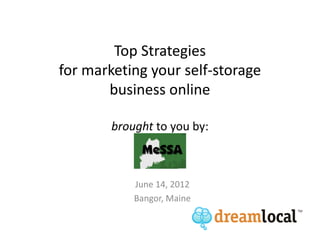 Top Strategies
for marketing your self-storage
       business online

        brought to you by:



            June 14, 2012
            Bangor, Maine
 