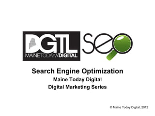 Search Engine Optimization
      Maine Today Digital
    Digital Marketing Series


                               © Maine Today Digital, 2012
 