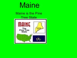 Maine
Maine is the Pine
Tree State
 