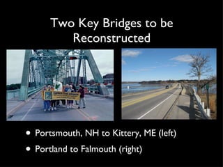 Two Key Bridges to be Reconstructed Portsmouth, NH to Kittery, ME (left) Portland to Falmouth (right) 