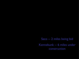 Saco -- 4 miles being bid Kennebunk -- 6 miles under construction 