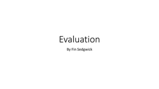 Evaluation
By Fin Sedgwick
 