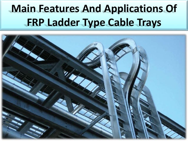 Main Features And Applications Of
FRP Ladder Type Cable Trays
 