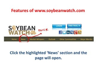 Features of www.soybeanwatch.com




Click the highlighted ‘News’ section and the
               page will open.
 