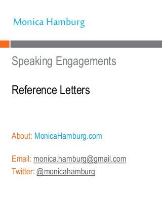 Speaking Engagements
Reference Letters
About: MonicaHamburg.com
Email: monica.hamburg@gmail.com
Twitter: @monicahamburg
MonicaHamburg
 