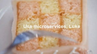 Use microservices, Luke
 