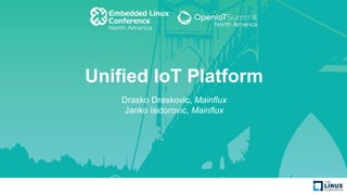 Unified IoT Platform
Drasko Draskovic, Mainflux
Janko isidorovic, Mainflux
 