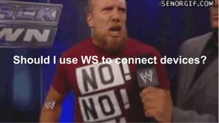 Should I use WS to connect devices?
 