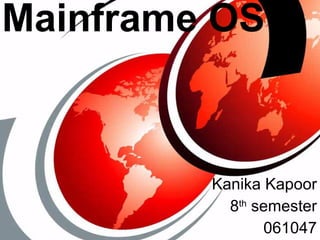 Mainframe OS Kanika Kapoor 8 th  semester 061047 