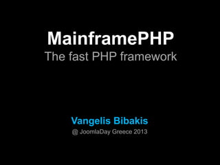 MainframePHP
The fast PHP framework
Vangelis Bibakis
@ JoomlaDay Greece 2013
 