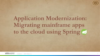 Confidential │ ©2021 VMware, Inc. 2
Application Modernization:
Migrating mainframe apps
to the cloud using Spring
 