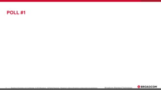 11 Broadcom Proprietary and Confidential. © 2019 Broadcom. All Rights Reserved. "Broadcom" refers to Broadcom Limited and/or its subsidiaries.| Broadcom Standard Technology
POLL #1
 