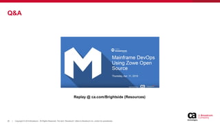 26 Copyright © 2019 Broadcom. All Rights Reserved. The term “Broadcom” refers to Broadcom Inc. and/or its subsidiaries.|
Q&A
Replay @ ca.com/Brightside (Resources)
 