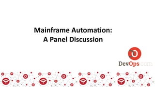 Mainframe Automation:
A Panel Discussion
 