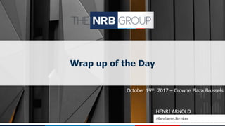 Wrap up of the Day
October 19th, 2017 – Crowne Plaza Brussels
HENRI ARNOLD
Mainframe Services
 