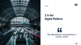 107
Z in the
Digital Platform
The Mainframe intergration’s
corner stone
 