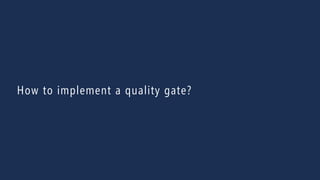 93
How to implement a quality gate?
 