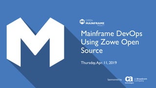 Mainframe DevOps
Using Zowe Open
Source
Thursday,Apr. 11, 2019
Sponsored by
 