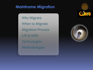 Mainframe Migration Why Migrate When to Migrate Migration Process Lift & Shift Technologies Methodologies Ginfo International   •   www.ginfointl.com   •   Please Contact [email]: info@ginfointl.com •   Click To Start 