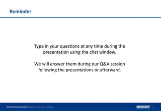 Reminder
Syncsort Confidential and Proprietary - do not copy or distribute
Type in your questions at any time during the
presentation using the chat window.
We will answer them during our Q&A session
following the presentations or afterward.
© 2016 Syncsort Incorporated
 