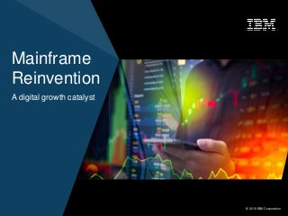 © 2018 IBM Corporation1 © 2018 IBM Corporation
Mainframe
Reinvention
A digital growth catalyst
 
