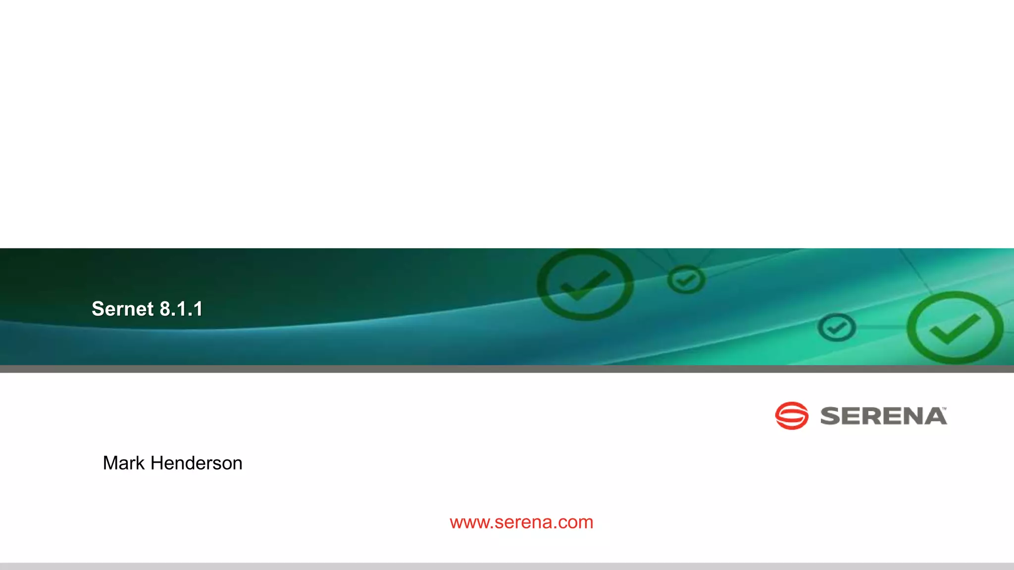 18
Sernet 8.1.1
www.serena.com
Mark Henderson
 