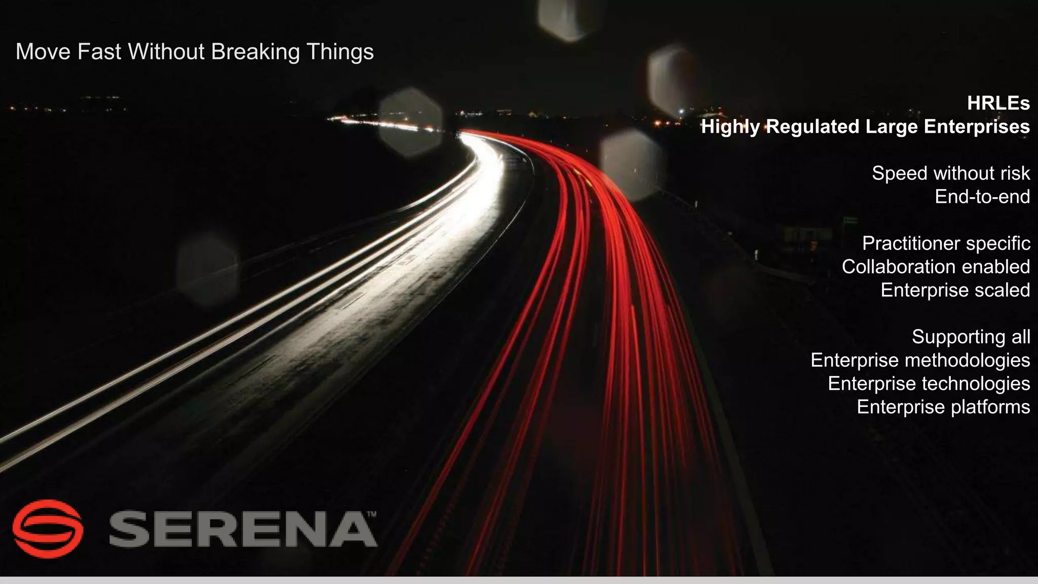 2
Move Fast Without Breaking Things
HRLEs
Highly Regulated Large Enterprises
Speed without risk
End-to-end
Practitioner specific
Collaboration enabled
Enterprise scaled
Supporting all
Enterprise methodologies
Enterprise technologies
Enterprise platforms
 