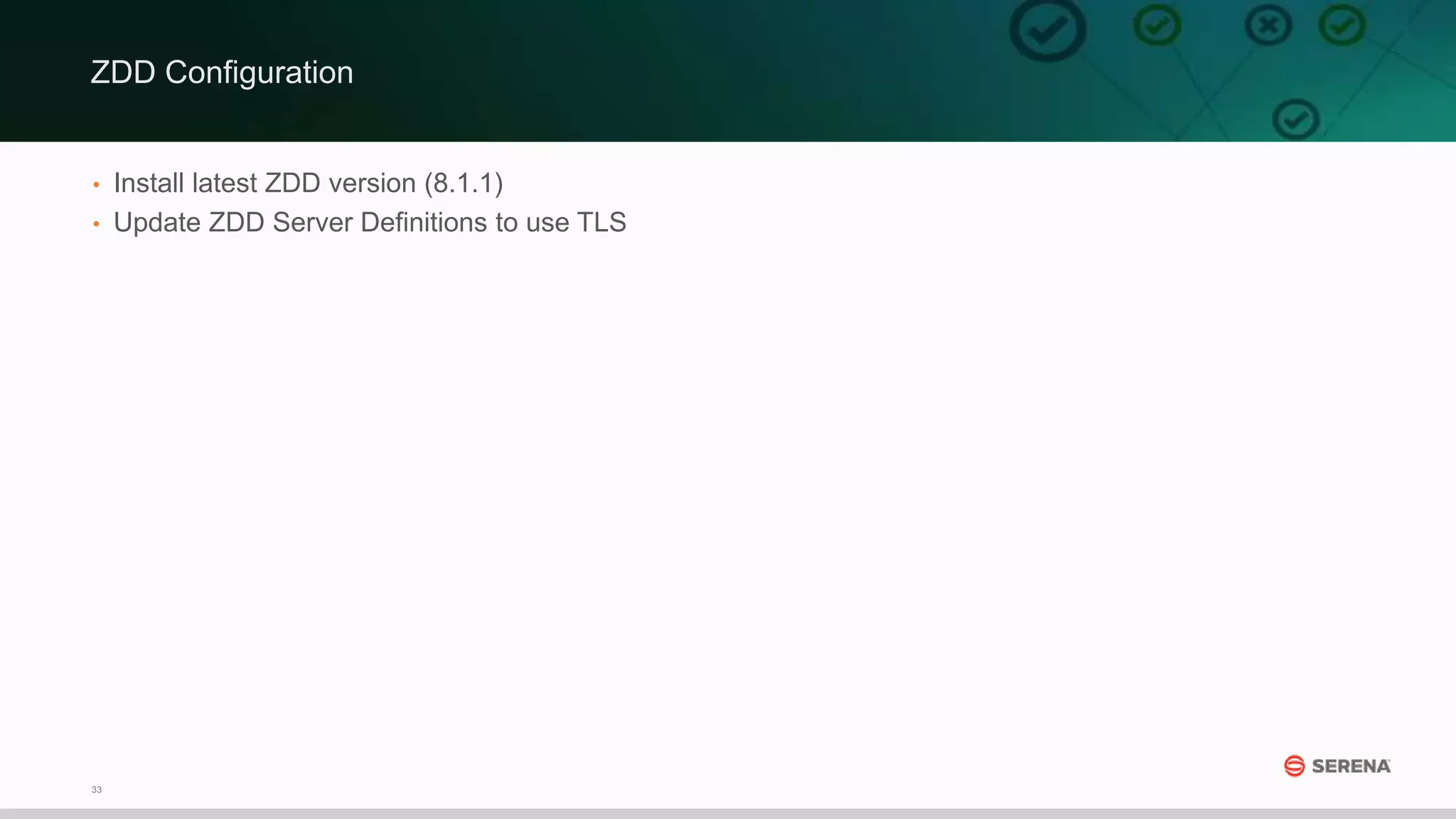 33
• Install latest ZDD version (8.1.1)
• Update ZDD Server Definitions to use TLS
ZDD Configuration
 