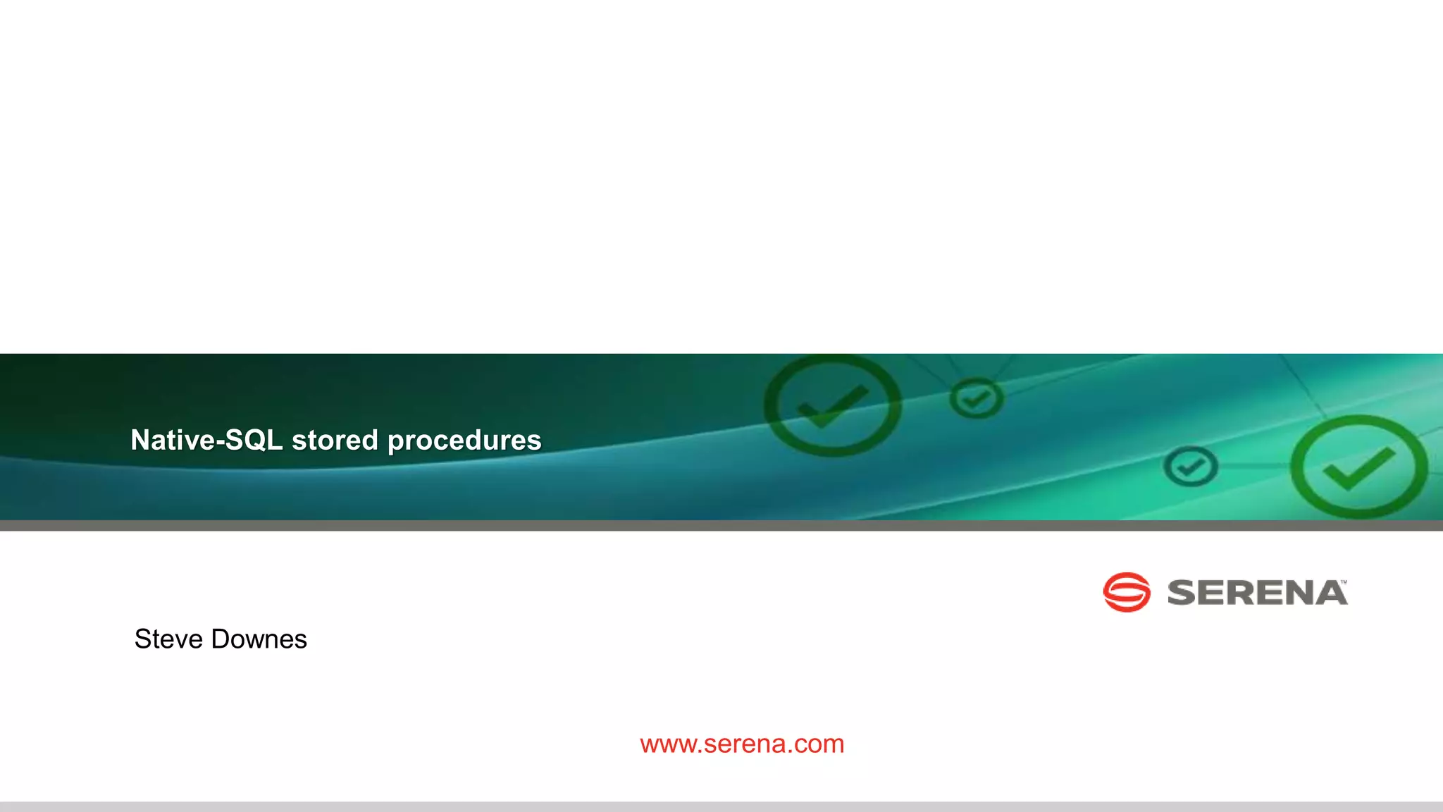 35
Native-SQL stored procedures
www.serena.com
Steve Downes
 
