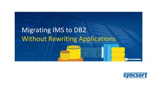 Migrating IMS to DB2
Without Rewriting Applications
 