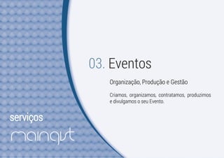 serviços
03. Eventos
Organização, Produção e Gestão
Criamos, organizamos, contratamos, produzimos
e divulgamos o seu Evento.
 